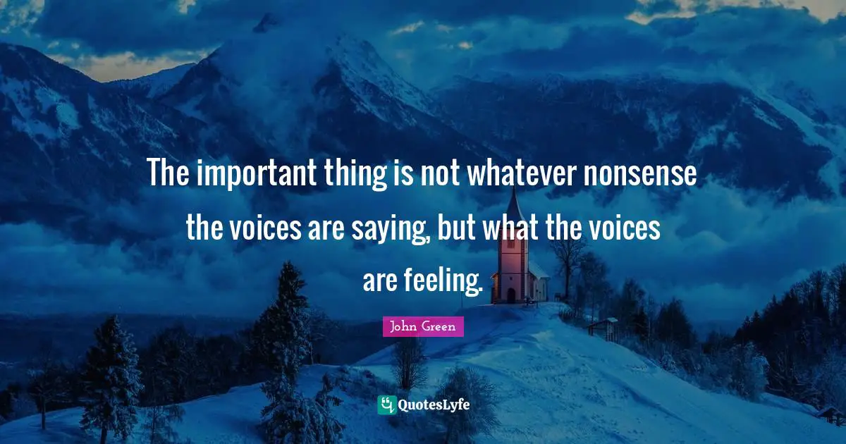 The important thing is not whatever nonsense the voices are saying, but what the voices are feeling.