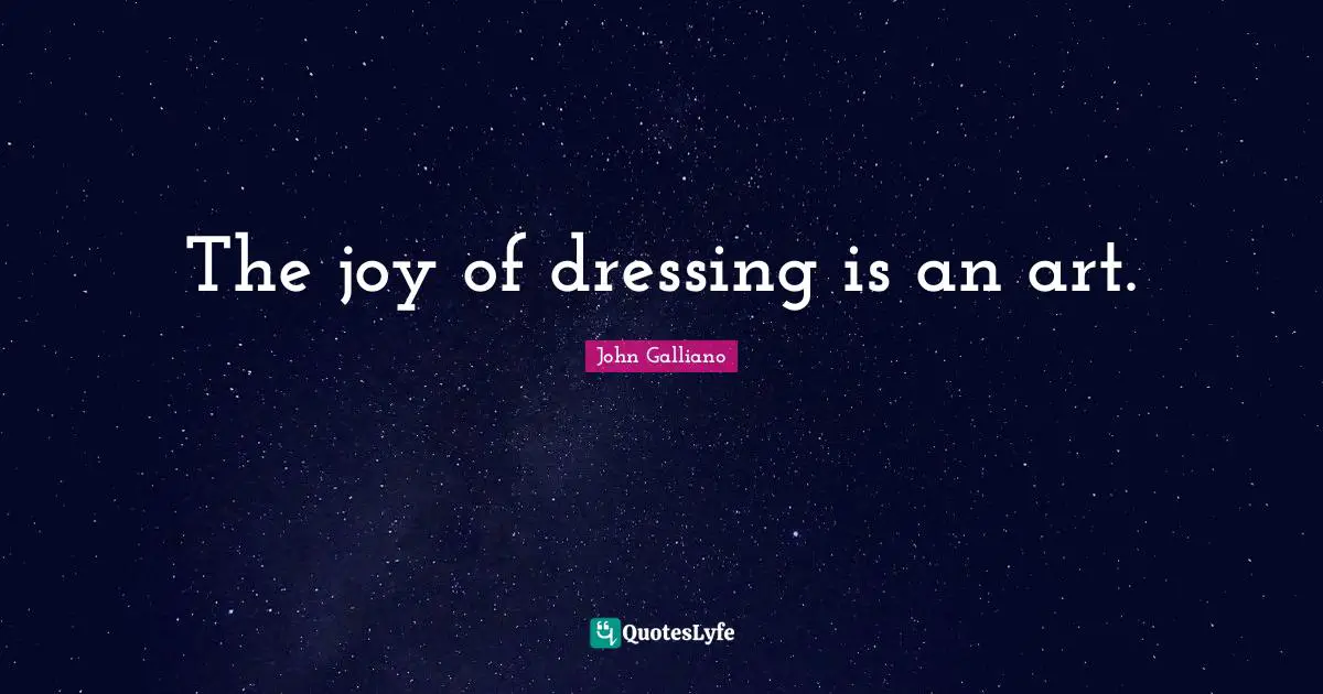 The joy of dressing is an art.