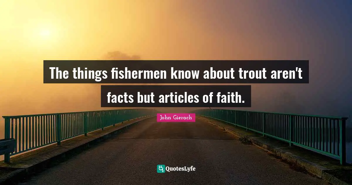 The things fishermen know about trout aren't facts but articles of faith.