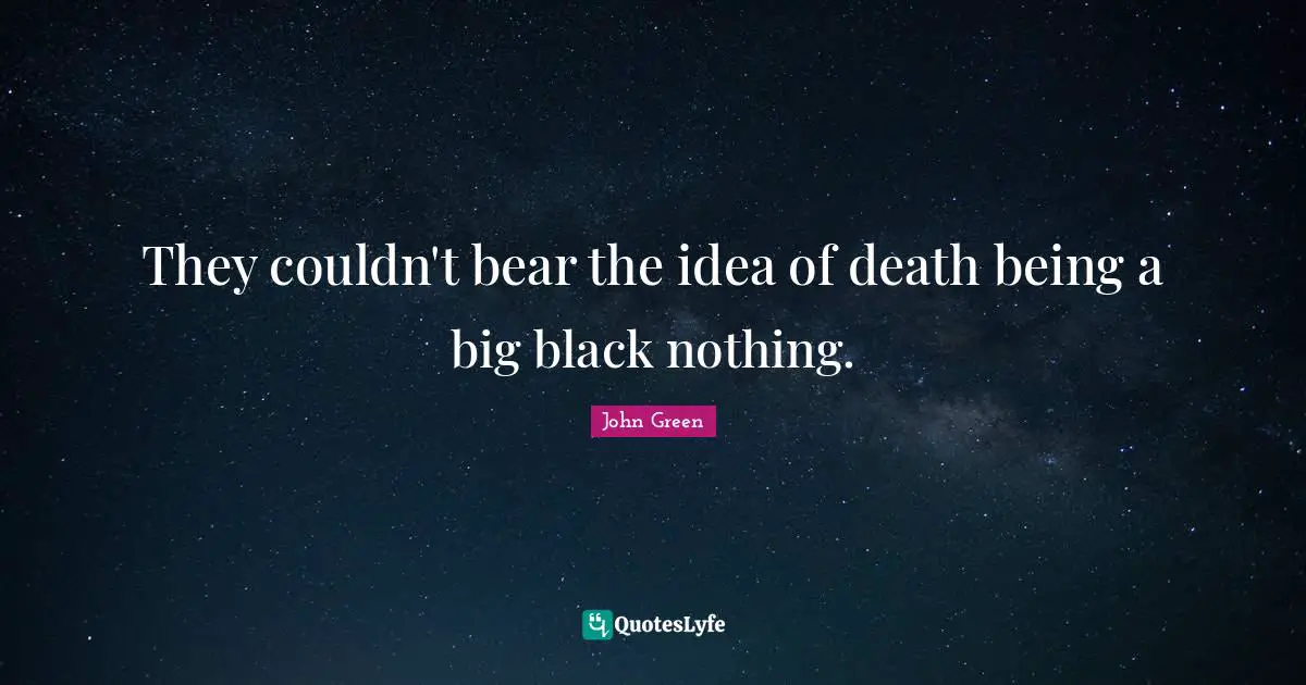 They couldn't bear the idea of death being a big black nothing.