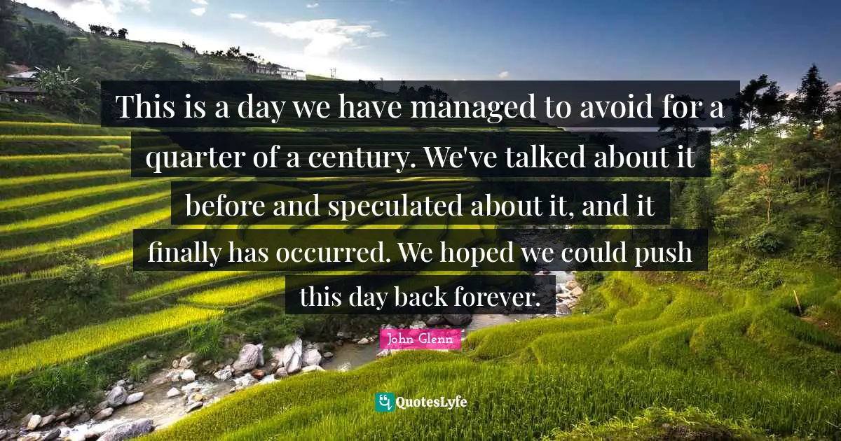 Century Quotes: "This is a day we have managed to avoid for a quarter of a century. We've talked about it before and speculated about it, and it finally has occurred. We hoped we could push this day back forever."