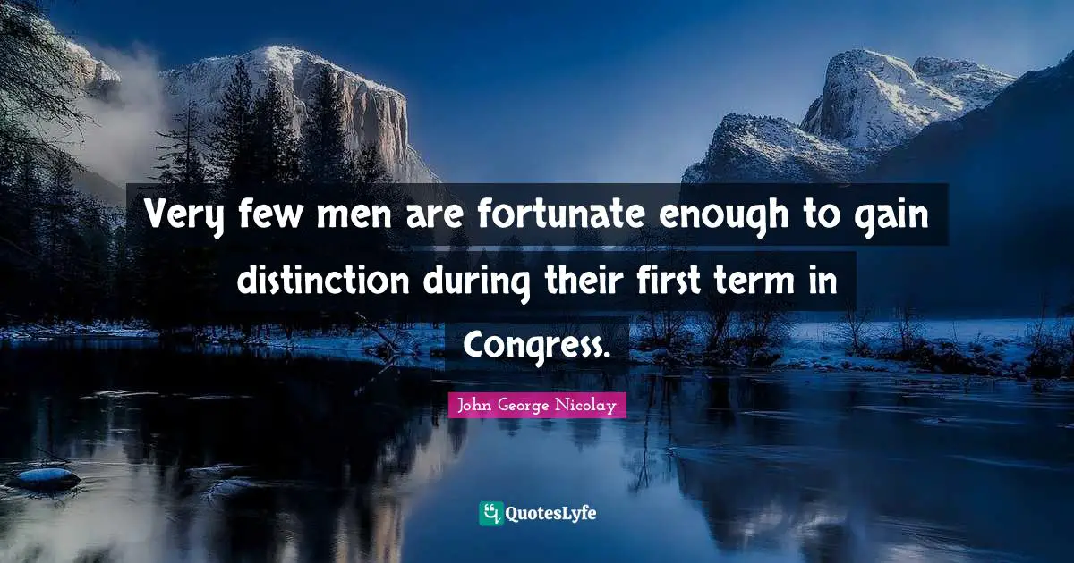 Very few men are fortunate enough to gain distinction during their first term in Congress.