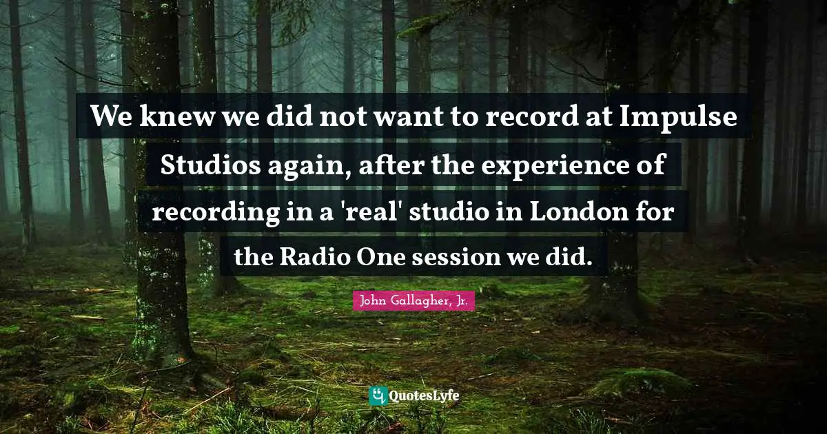 Session Quotes: "We knew we did not want to record at Impulse Studios again, after the experience of recording in a 'real' studio in London for the Radio One session we did."
