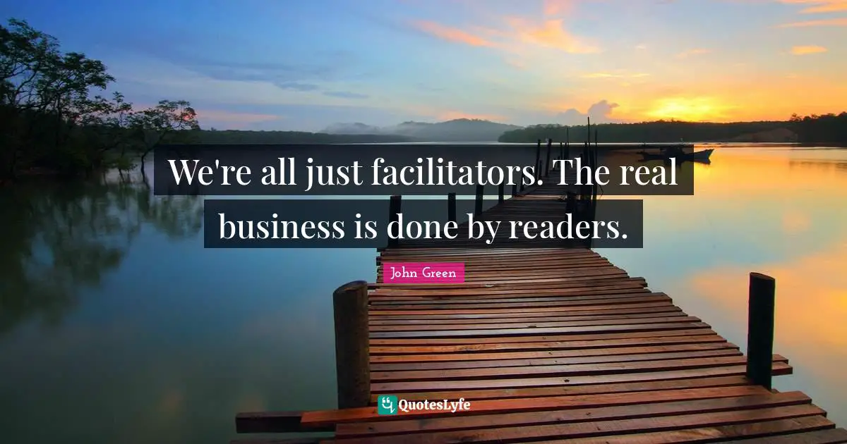 We're all just facilitators. The real business is done by readers.