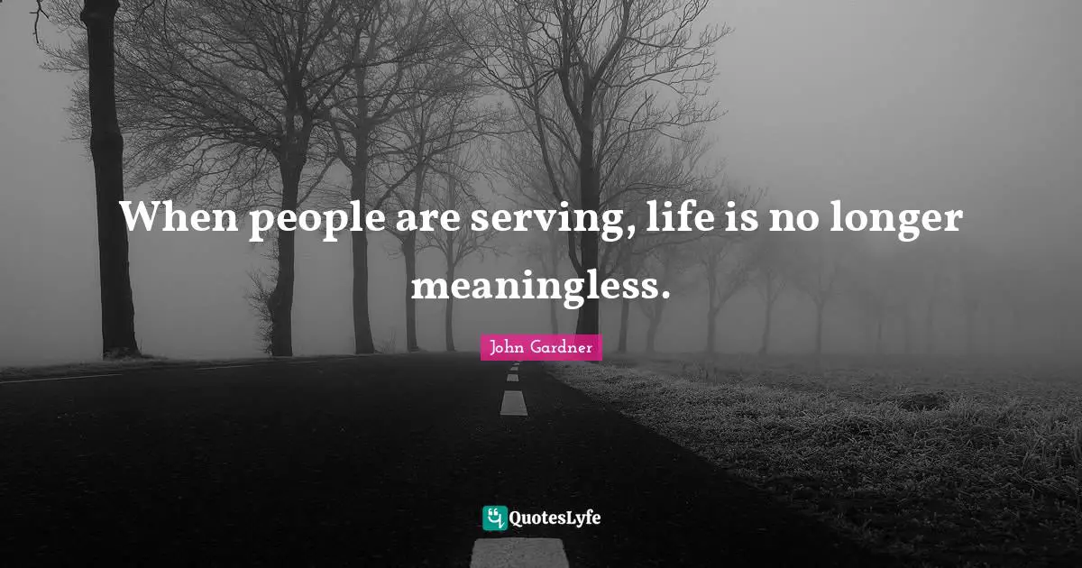 When people are serving, life is no longer meaningless.