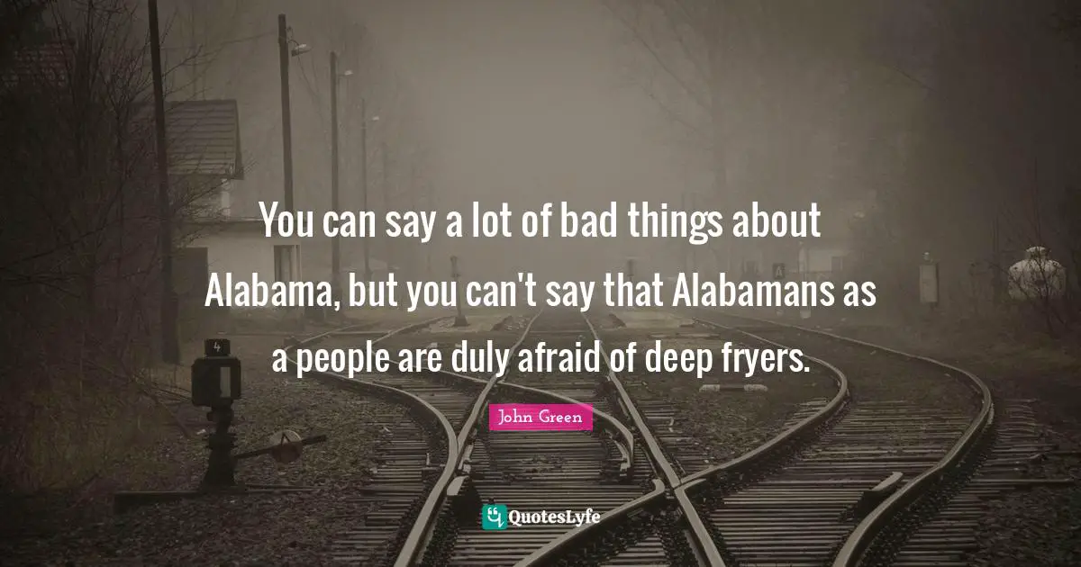 You can say a lot of bad things about Alabama, but you can't say that Alabamans as a people are duly afraid of deep fryers.