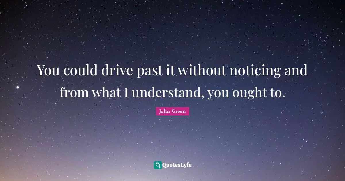You could drive past it without noticing and from what I understand, you ought to.