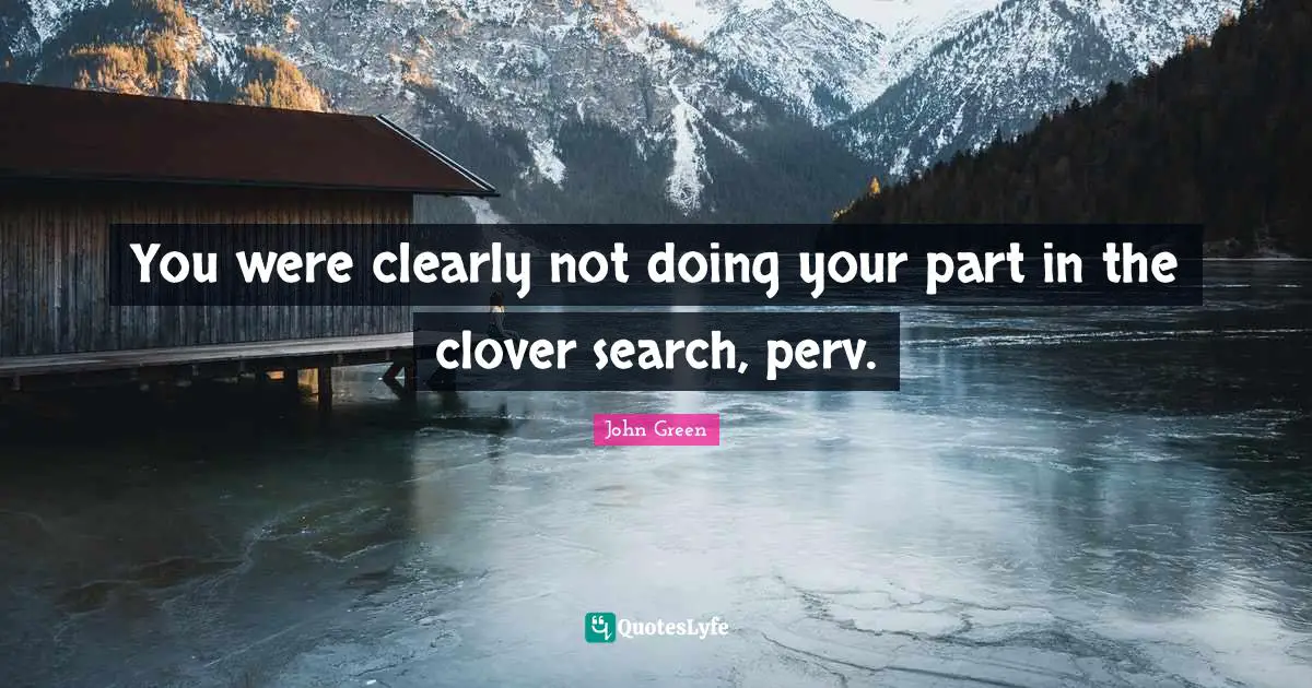 You were clearly not doing your part in the clover search, perv.