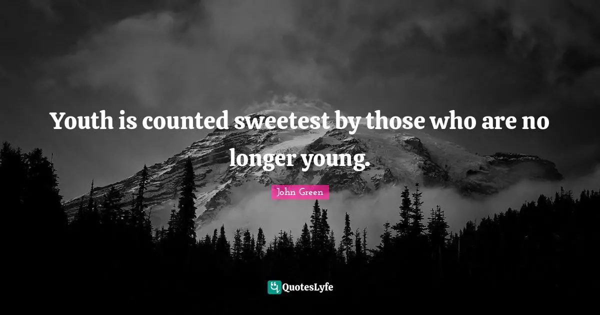 Youth is counted sweetest by those who are no longer young.