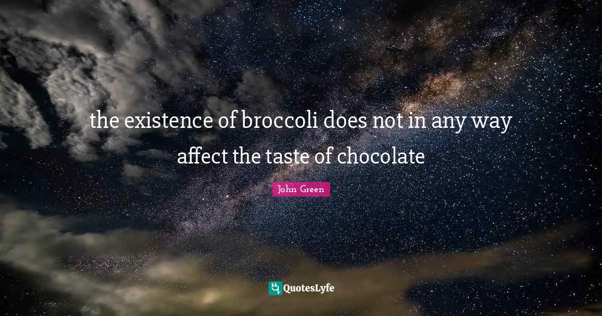 the existence of broccoli does not in any way affect the taste of chocolate