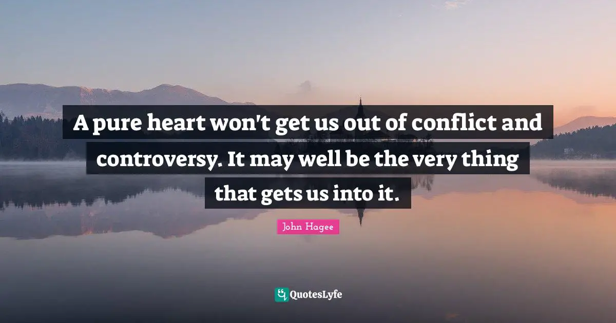 A pure heart won't get us out of conflict and controversy. It may well be the very thing that gets us into it.