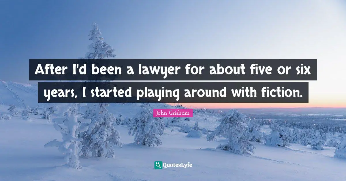 John Grisham Quotes: "After I'd been a lawyer for about five or six years, I started playing around with fiction."