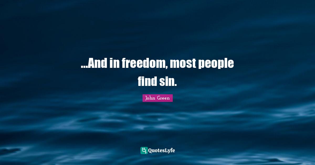 John Green Quotes: "...And in freedom, most people find sin."