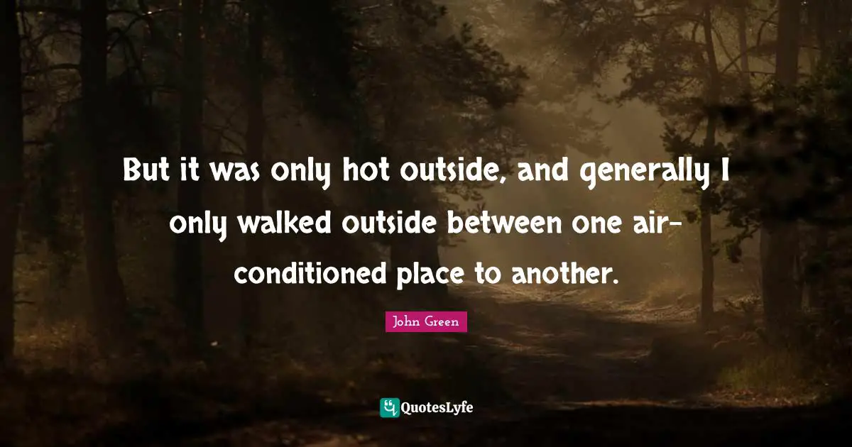 But it was only hot outside, and generally I only walked outside between one air-conditioned place to another.