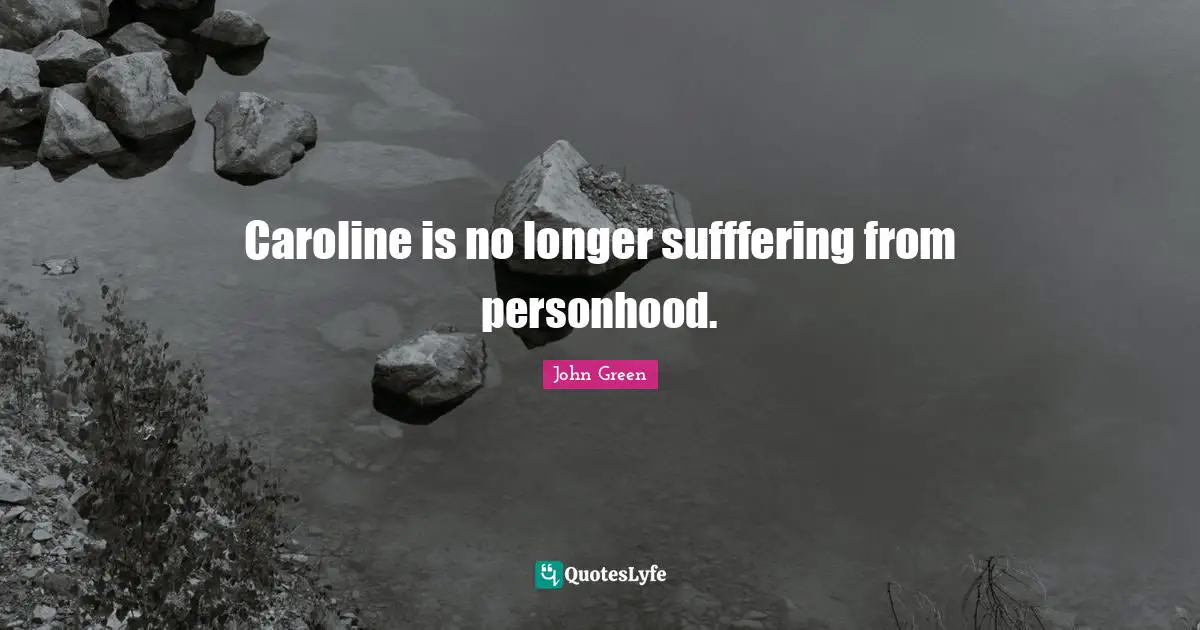Caroline is no longer sufffering from personhood.