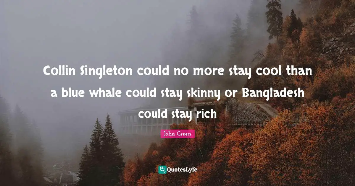 Collin Singleton could no more stay cool than a blue whale could stay skinny or Bangladesh could stay rich