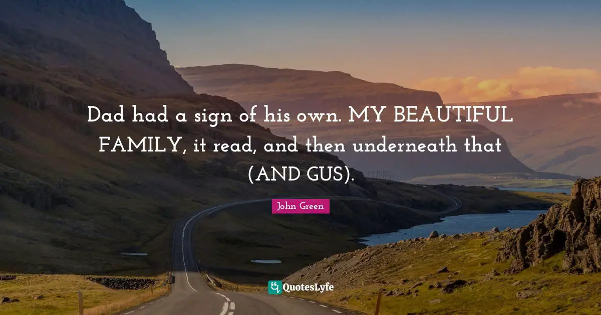 Dad had a sign of his own. MY BEAUTIFUL FAMILY, it read, and then underneath that (AND GUS).