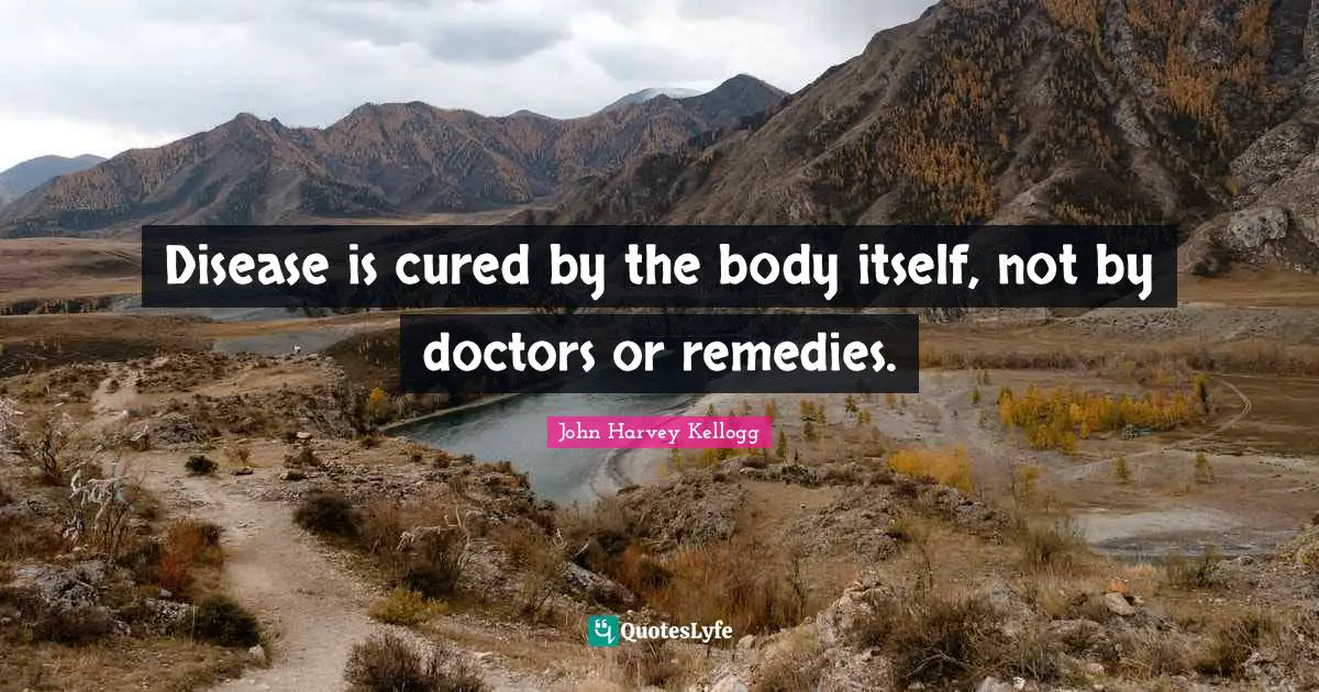 Disease is cured by the body itself, not by doctors or remedies.
