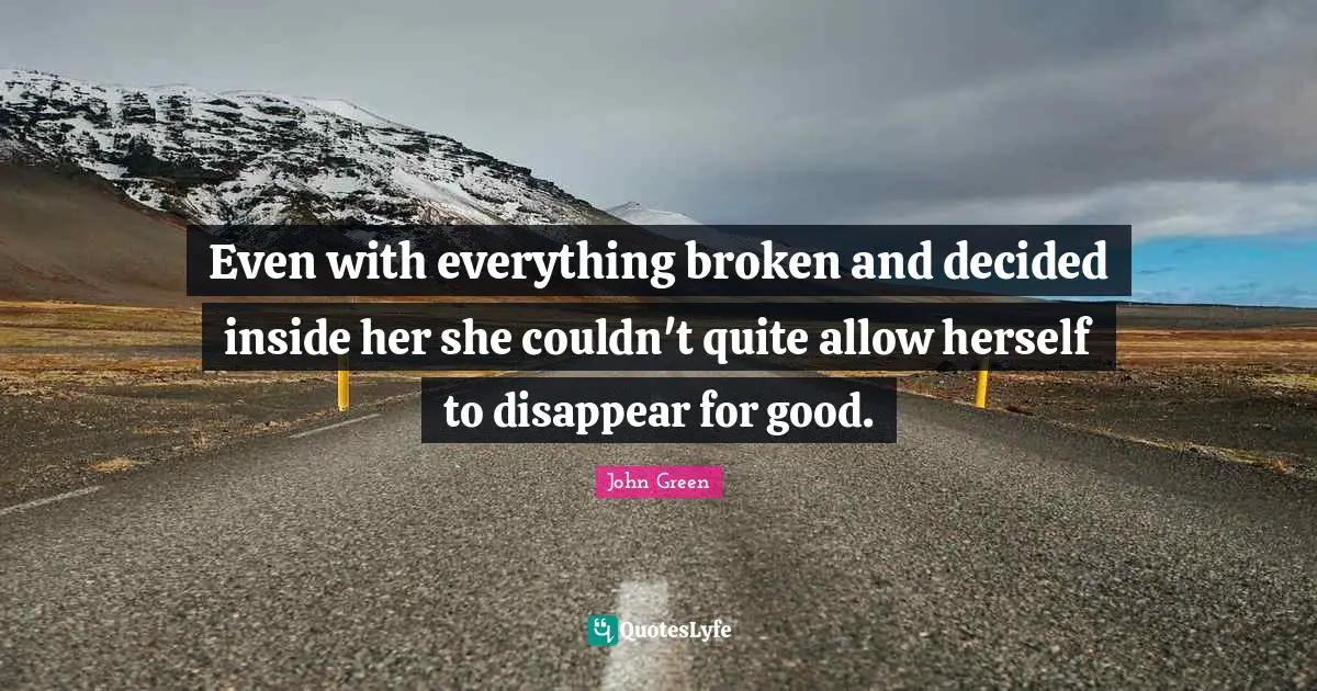 Even with everything broken and decided inside her she couldn't quite allow herself to disappear for good.