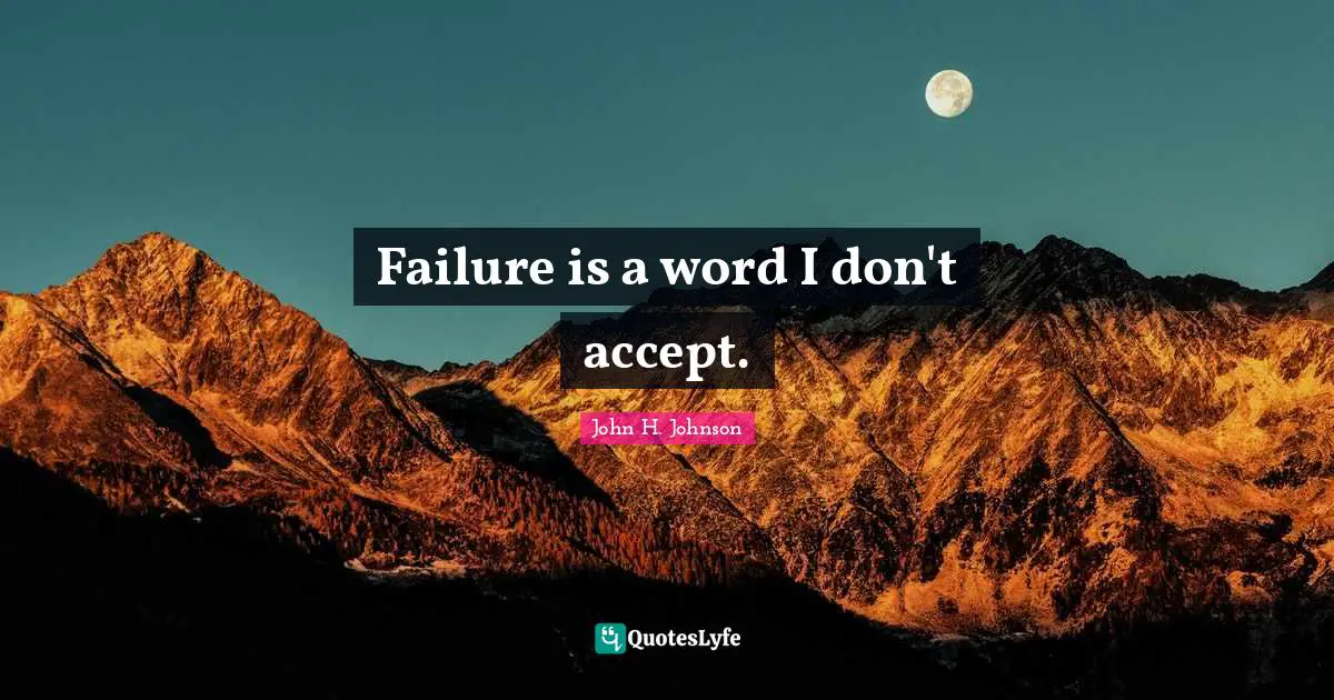 Failure is a word I don't accept.
