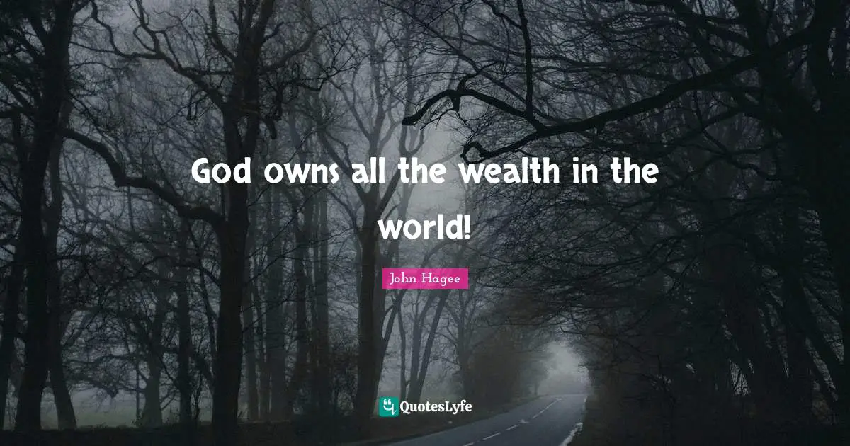 God owns all the wealth in the world!