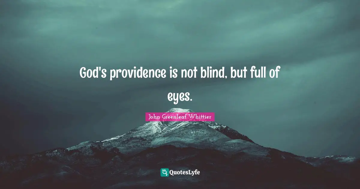 God's providence is not blind, but full of eyes.