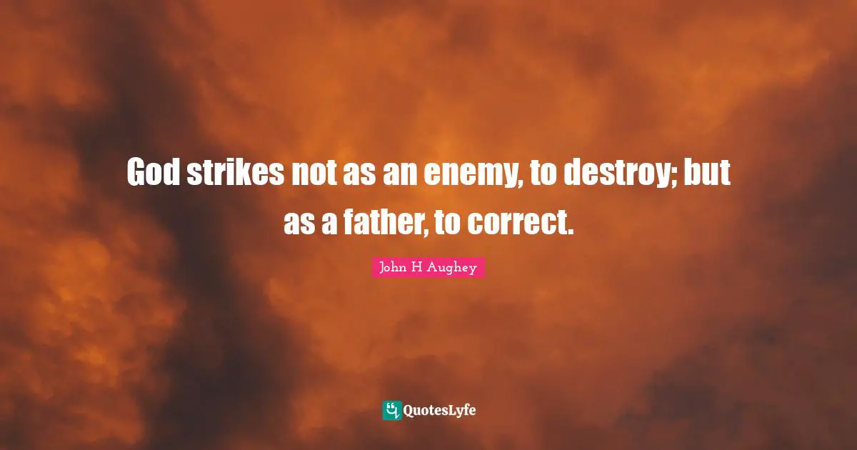 God strikes not as an enemy, to destroy; but as a father, to correct.