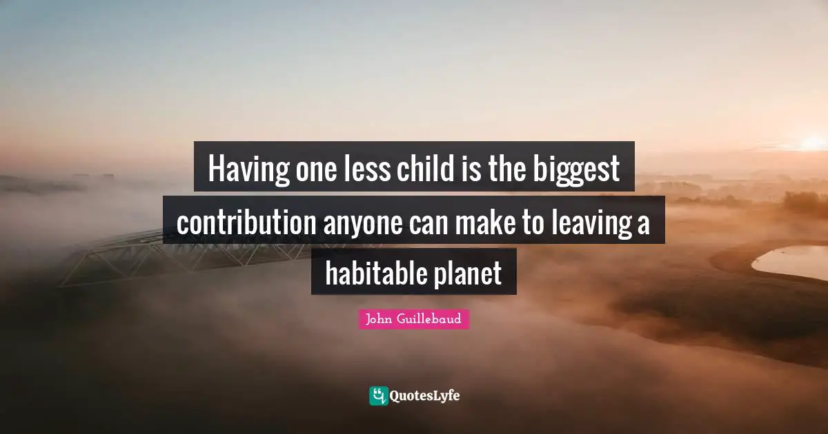 Having one less child is the biggest contribution anyone can make to leaving a habitable planet