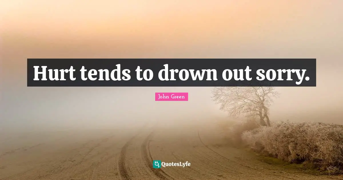 Hurt tends to drown out sorry.