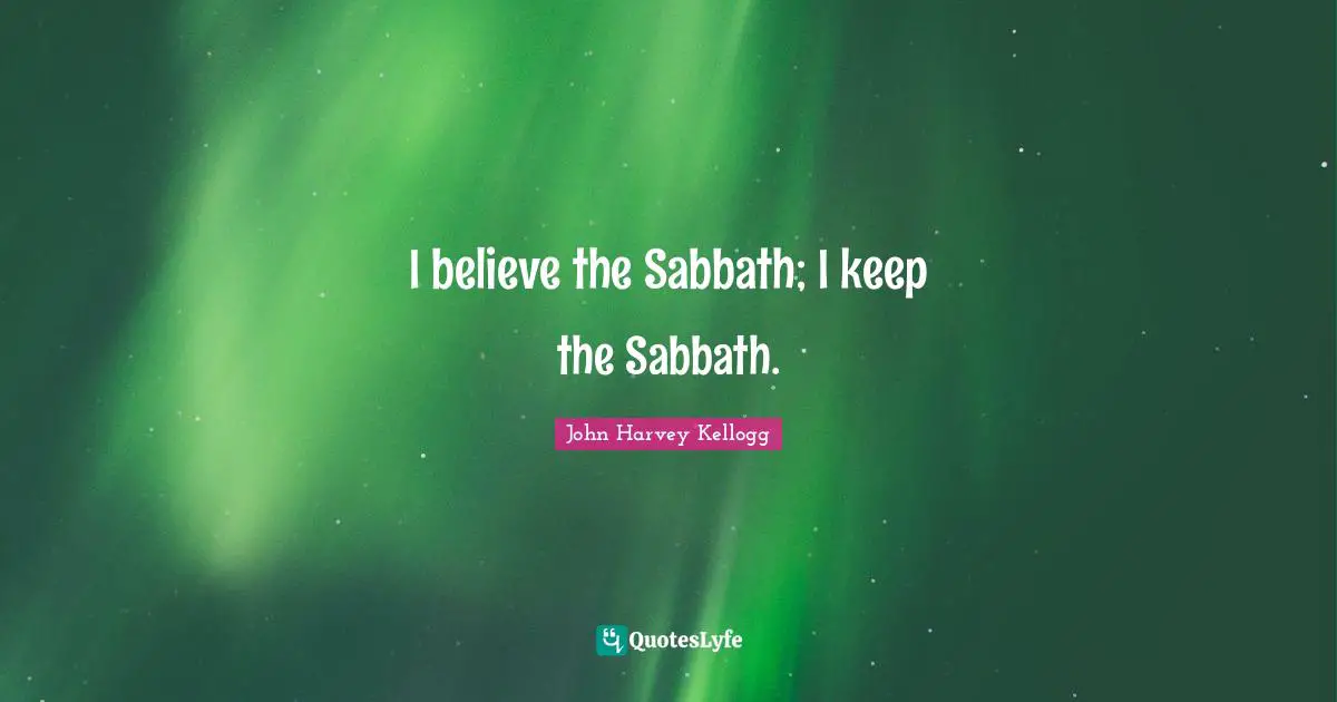 I believe the Sabbath; I keep the Sabbath.
