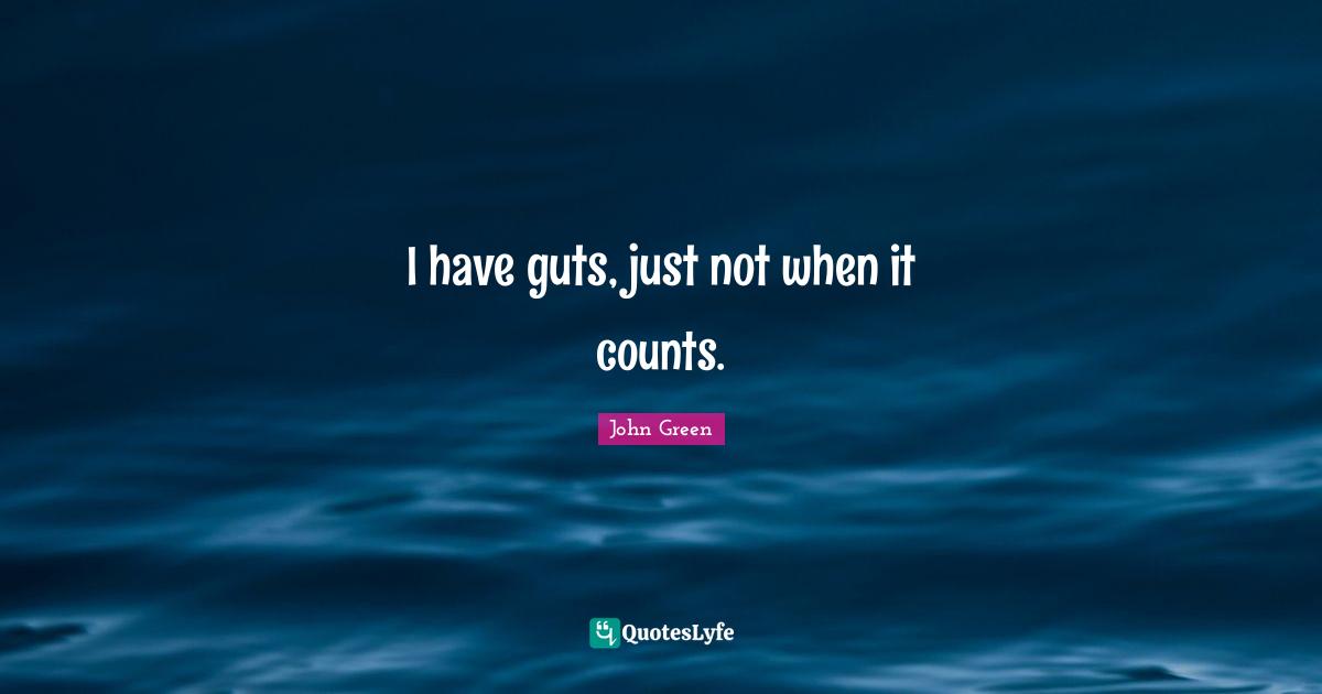 I have guts, just not when it counts.