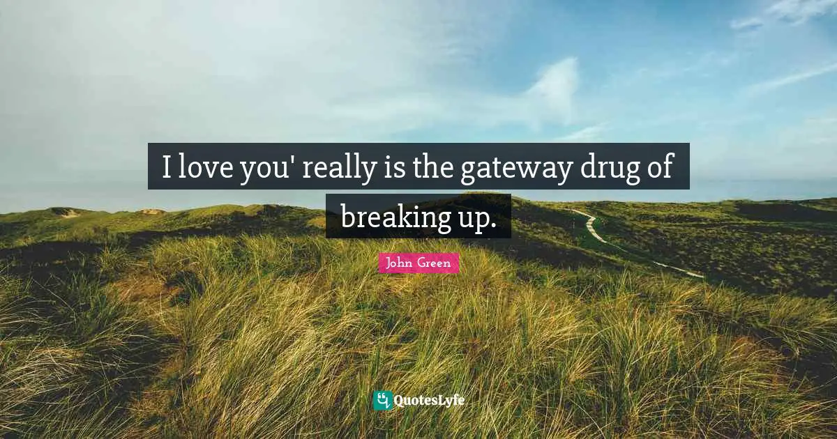 I love you' really is the gateway drug of breaking up.