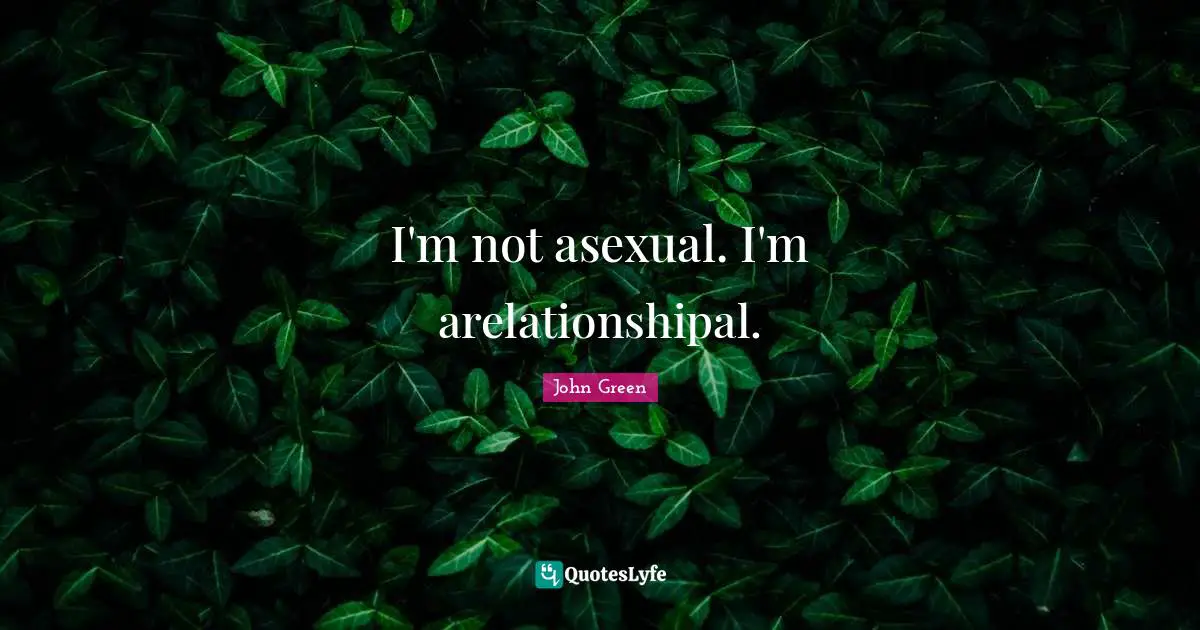 I'm not asexual. I'm arelationshipal.