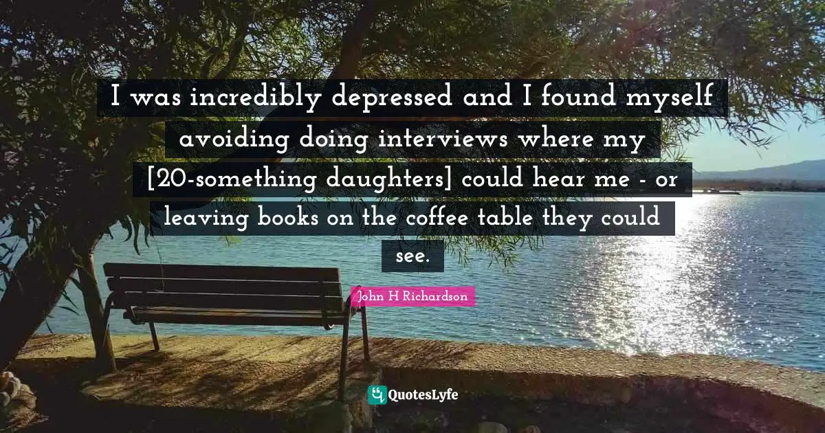 I was incredibly depressed and I found myself avoiding doing interviews where my [20-something daughters] could hear me - or leaving books on the coffee table they could see.