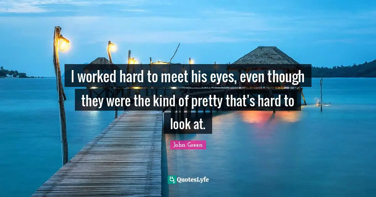 I worked hard to meet his eyes, even though they were the kind of pretty that's hard to look at.