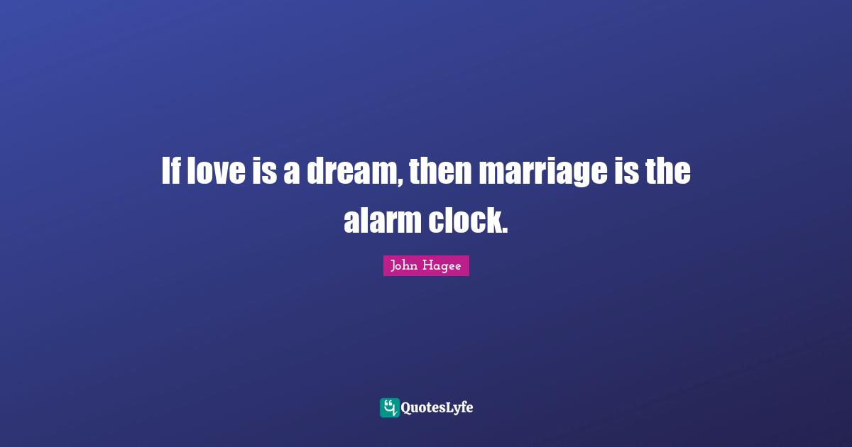 If love is a dream, then marriage is the alarm clock.