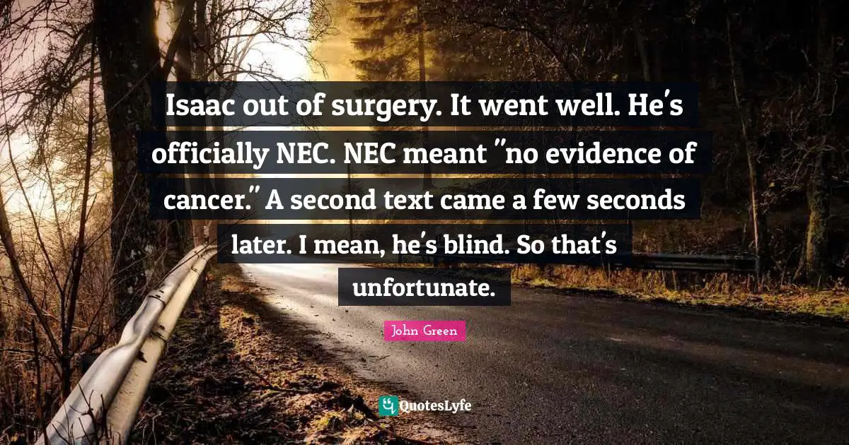 Isaac out of surgery. It went well. He's officially NEC. NEC meant "no evidence of cancer." A second text came a few seconds later. I mean, he's blind. So that's unfortunate.