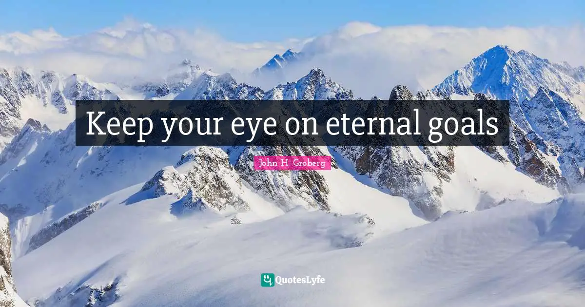 Keep your eye on eternal goals