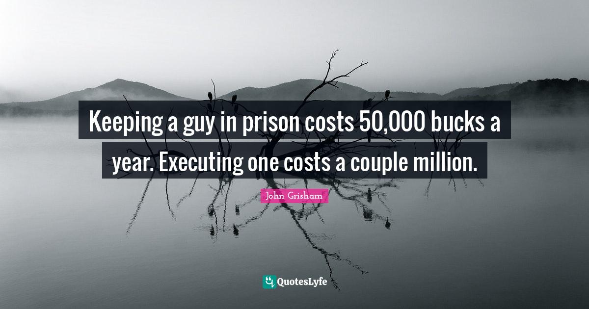 Keeping a guy in prison costs 50,000 bucks a year. Executing one costs