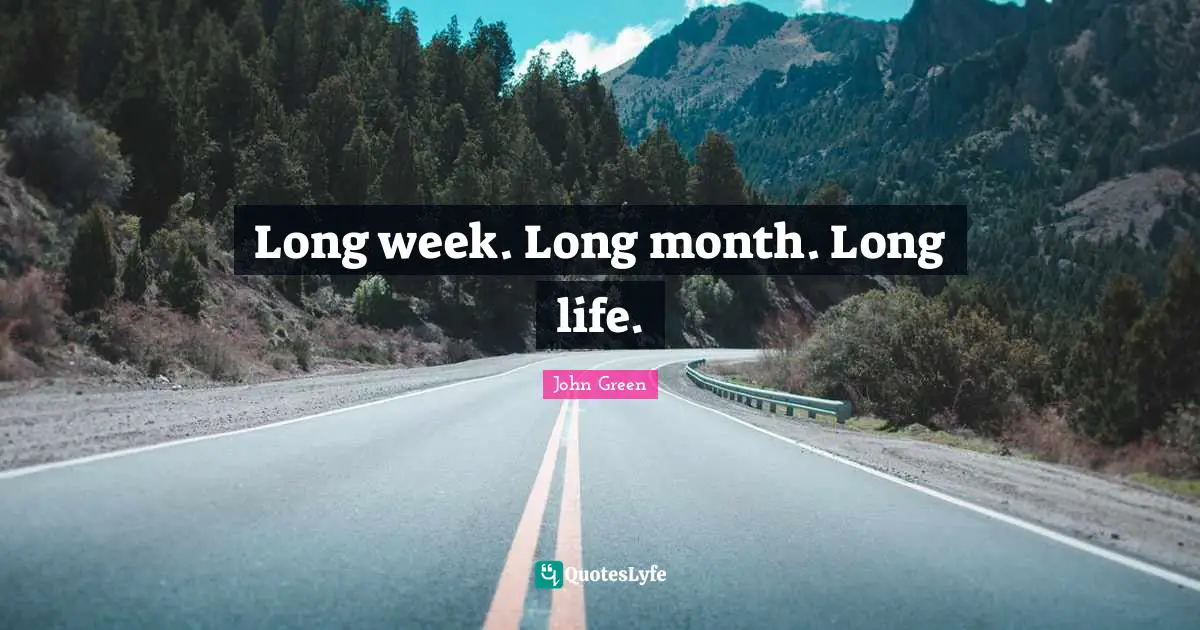 Long week. Long month. Long life.