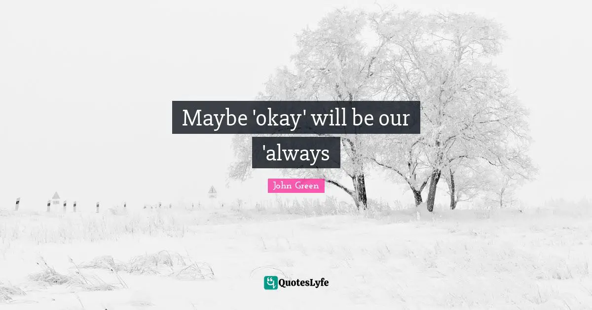 Maybe 'okay' will be our 'always