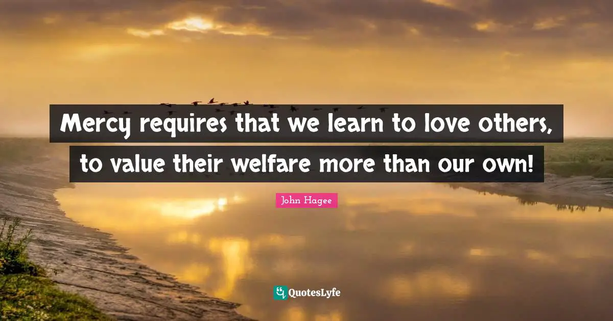 Mercy requires that we learn to love others, to value their welfare more than our own!