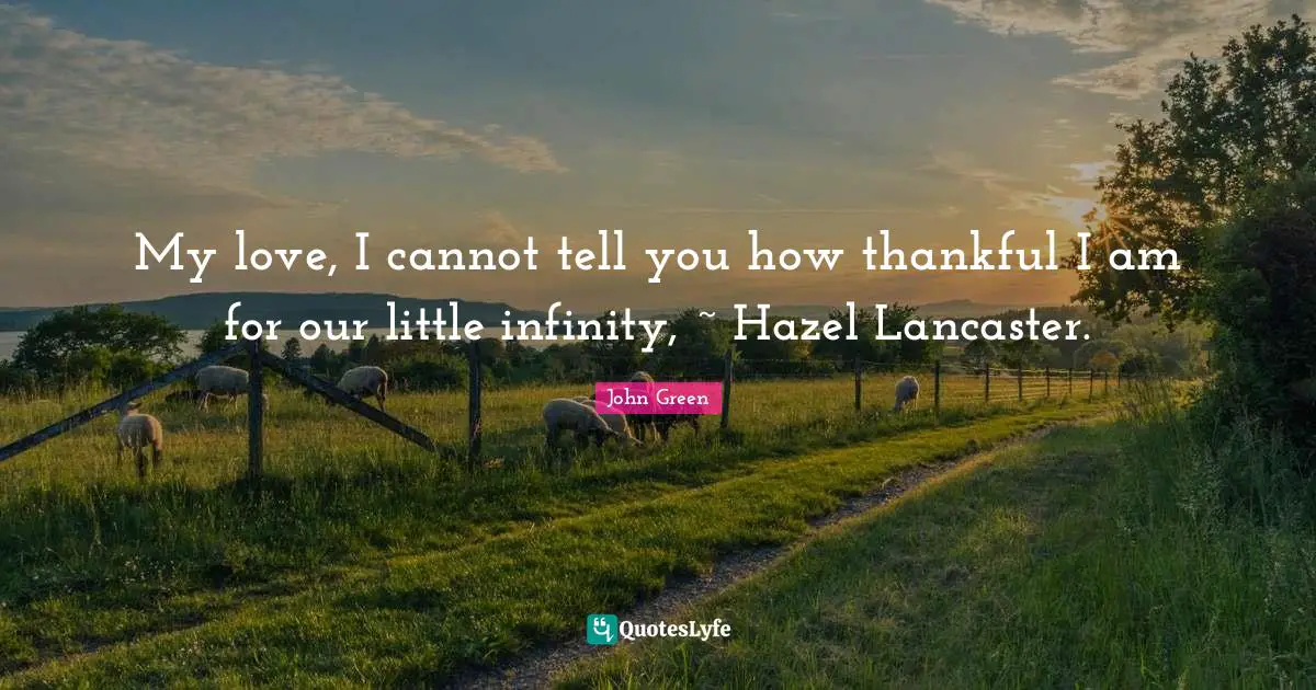 My love, I cannot tell you how thankful I am for our little infinity, ~ Hazel Lancaster.