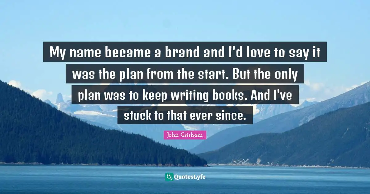 My name became a brand and I'd love to say it was the plan from the start. But the only plan was to keep writing books. And I've stuck to that ever since.