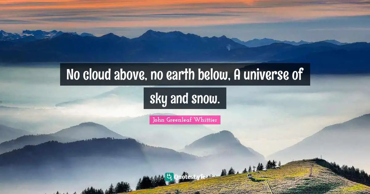 No cloud above, no earth below, A universe of sky and snow.