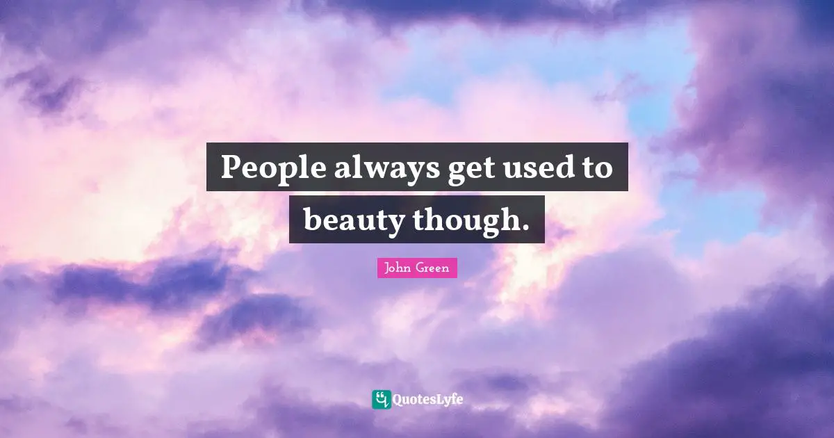 People always get used to beauty though.