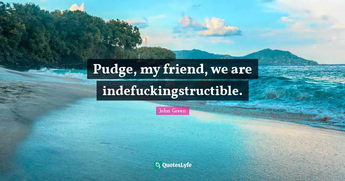 Pudge Quotes: "Pudge, my friend, we are indefuckingstructible."