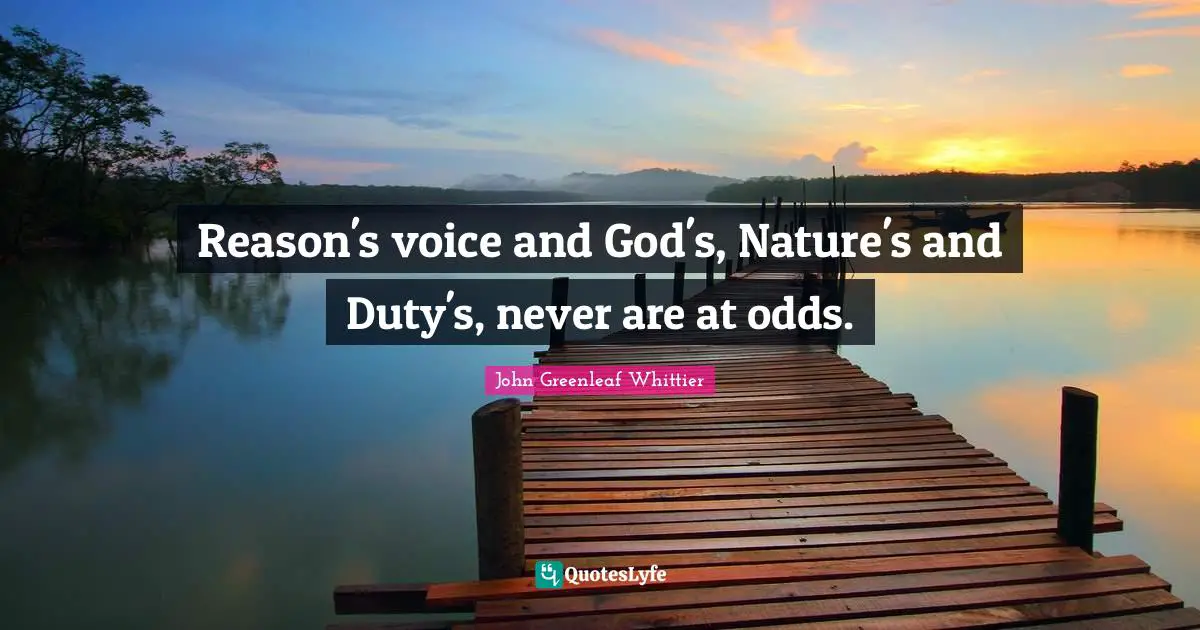 Reason's voice and God's, Nature's and Duty's, never are at odds.