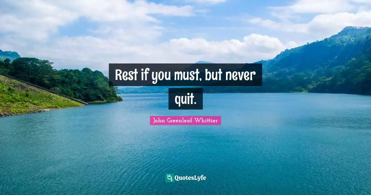 Rest if you must, but never quit.