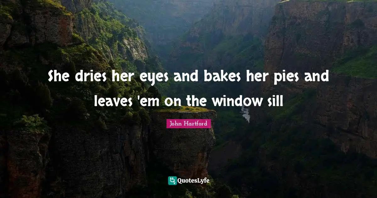 She dries her eyes and bakes her pies and leaves 'em on the window sill